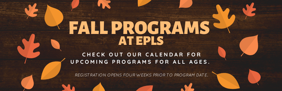 Check out our Fall programs for all ages at EPLS.